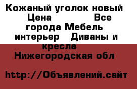 Кожаный уголок новый  › Цена ­ 99 000 - Все города Мебель, интерьер » Диваны и кресла   . Нижегородская обл.